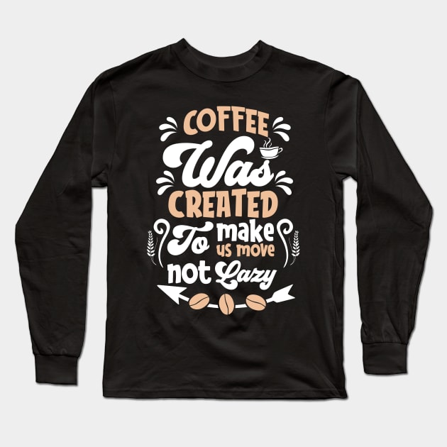 Coffee was created to make us move not lazy Long Sleeve T-Shirt by Music Lover